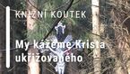 Knižní koutek: My kážeme Krista ukřižovaného